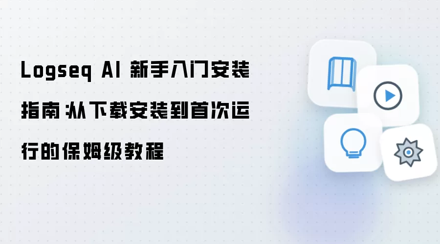 Logseq AI 新手入门安装指南:从下载安装到首次运行的保姆级教程