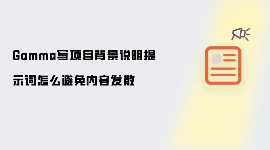 Gamma写项目背景说明提示词怎么避免内容发散