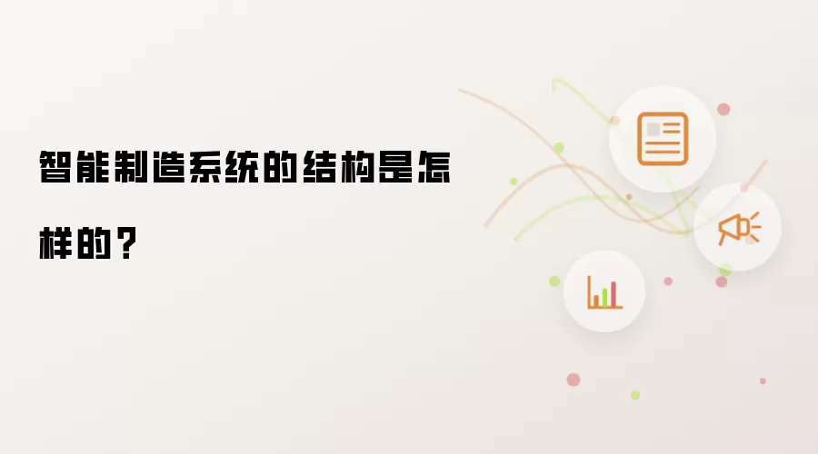 智能制造系统的结构是怎样的?