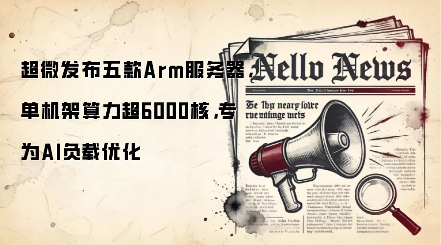 超微发布五款Arm服务器,单机架算力超6000核,专为AI负载优化