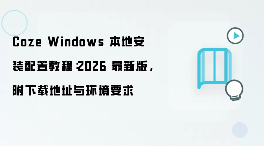 Coze Windows 本地安装配置教程:2026 最新版,附下载地址与环境要求