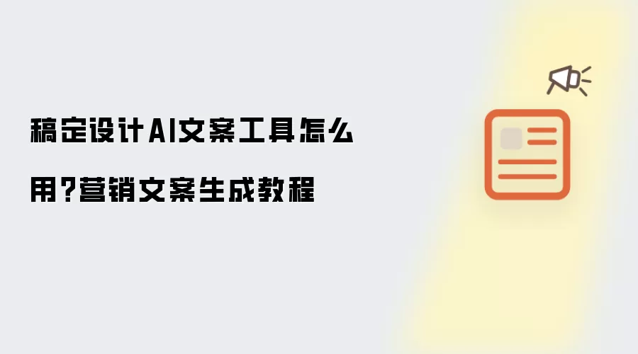 稿定设计AI文案工具怎么用?营销文案生成教程
