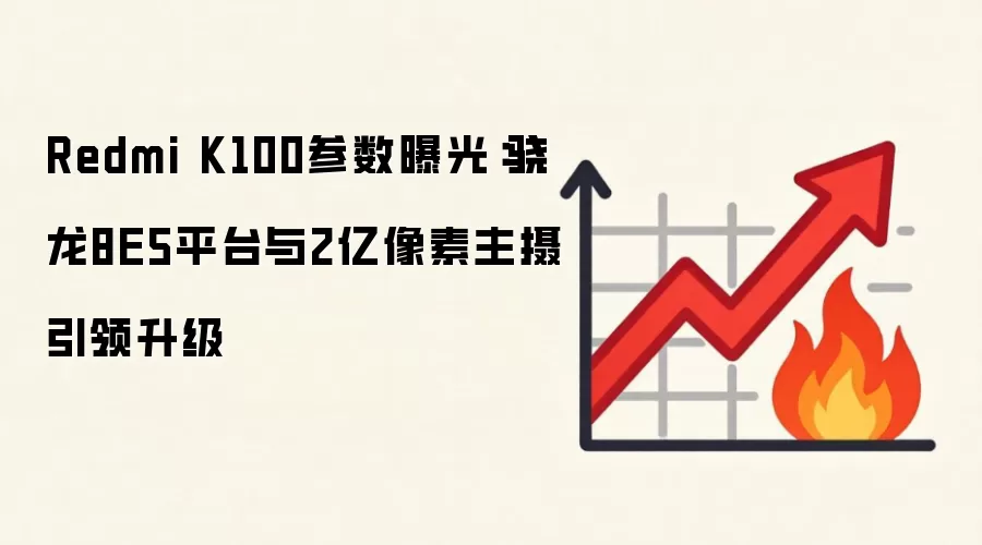 Redmi K100参数曝光:骁龙8E5平台与2亿像素主摄引领升级