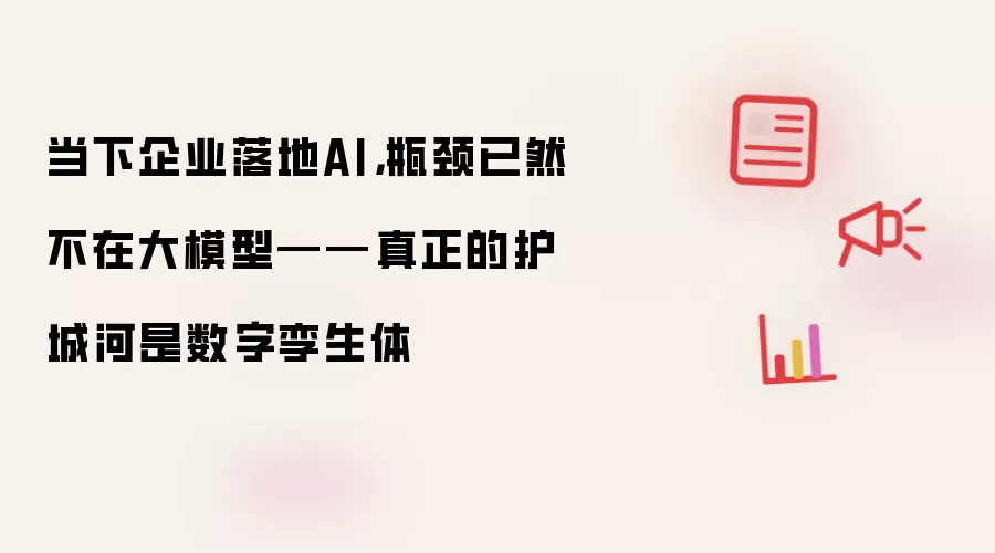 当下企业落地AI，瓶颈已然不在大模型——真正的护城河是数字孪生体