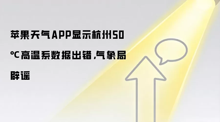 苹果天气APP显示杭州50℃高温系数据出错，气象局辟谣