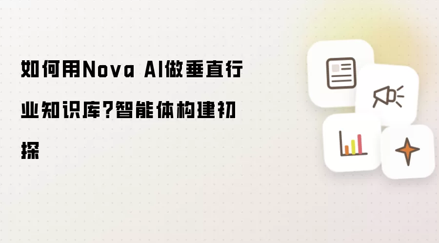如何用Nova AI做垂直行业知识库?智能体构建初探