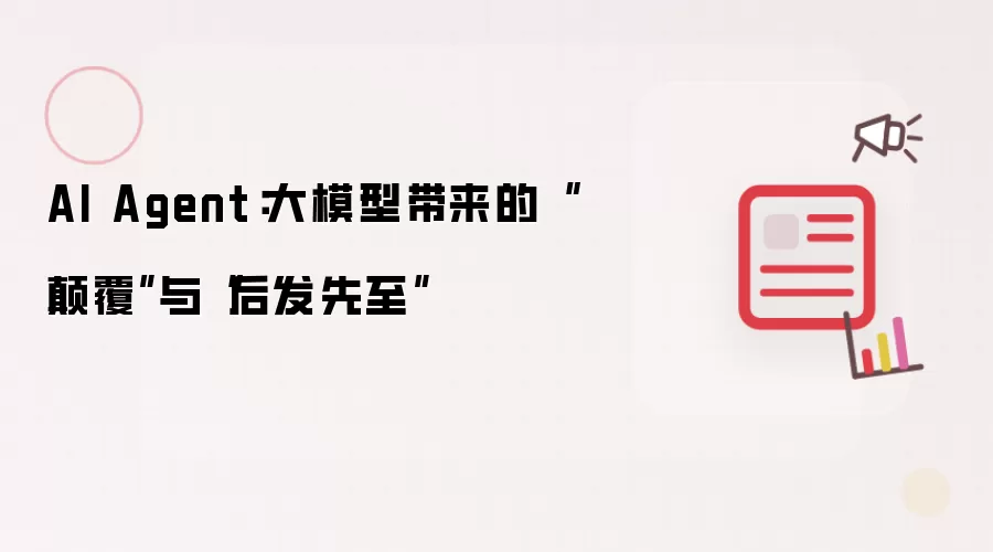 AI Agent:大模型带来的“碘伏”与“后发先至”