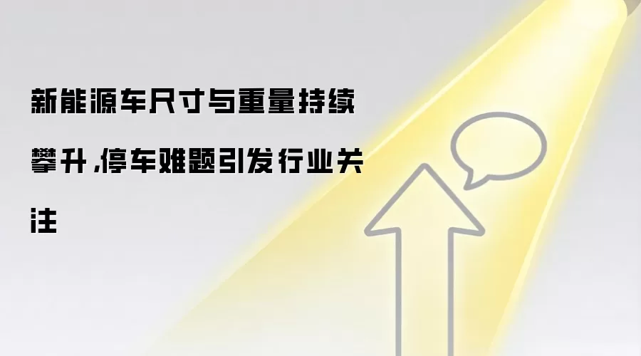 新能源车尺寸与重量持续攀升,停车难题引发行业关注