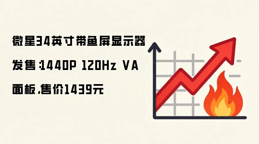 微星34英寸带鱼屏显示器发售:1440P 120Hz VA面板,售价1439元