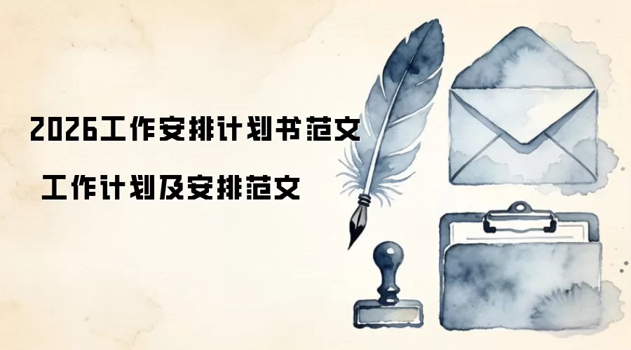 2026工作安排计划书范文 工作计划及安排范文
