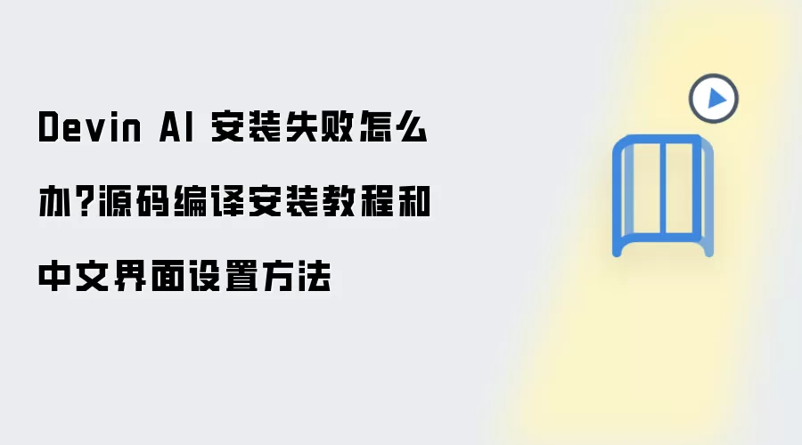 Devin AI 安装失败怎么办？源码编译安装教程和中文界面设置方法