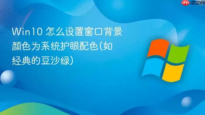 Win10 怎么设置窗口背景颜色为系统护眼配色(如经典的豆沙绿)