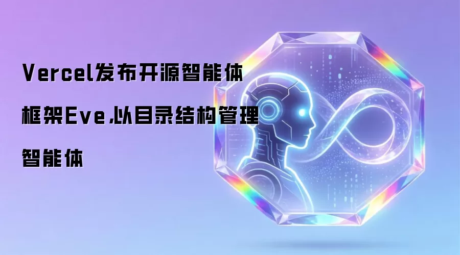 Vercel发布开源智能体框架Eve，以目录结构管理智能体