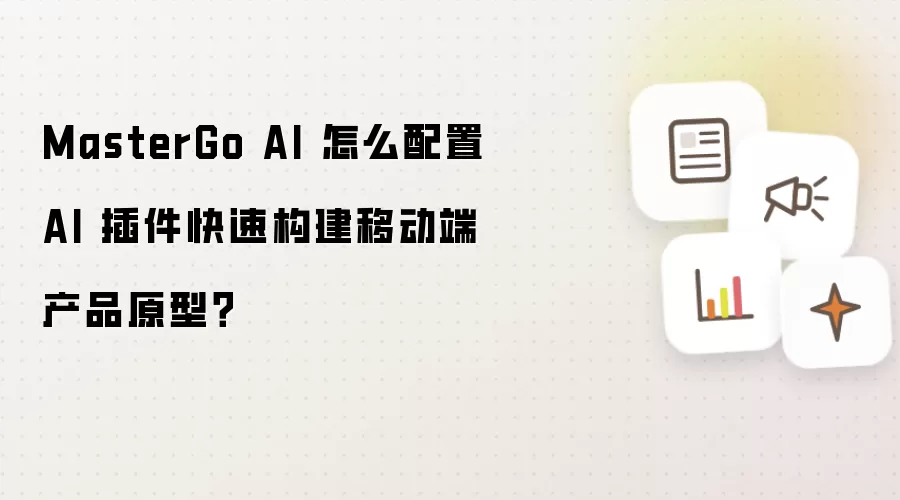 MasterGo AI 怎么配置 AI 插件快速构建移动端产品原型？