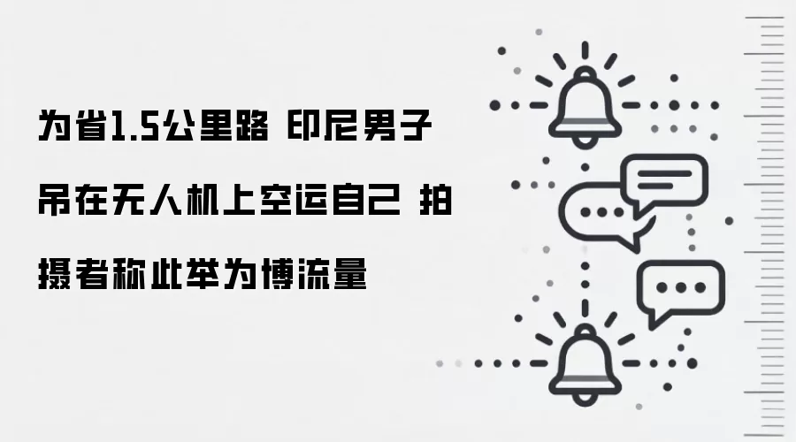 为省1.5公里路 印尼男子吊在无人机上空运自己 拍摄者称此举为博流量