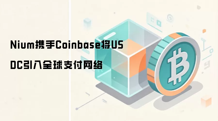 Nium携手Coinbase将USDC引入全球支付网络