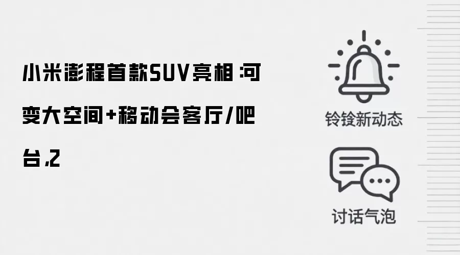 小米澎程首款SUV亮相:可变大空间+移动会客厅/吧台,2