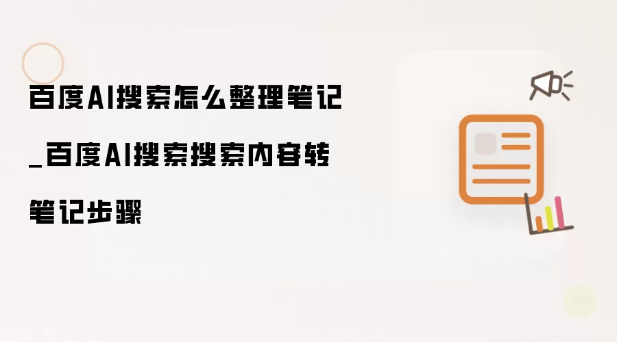 百度AI搜索怎么整理笔记_百度AI搜索搜索内容转笔记步骤