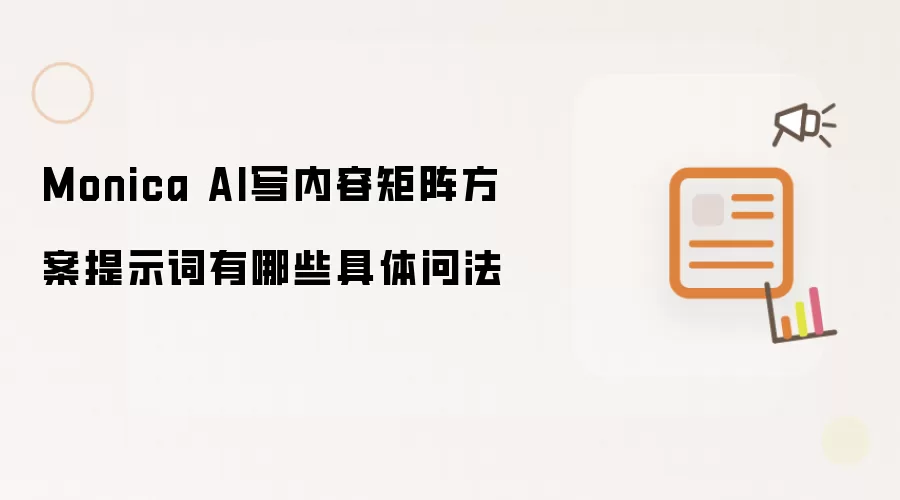 Monica AI写内容矩阵方案提示词有哪些具体问法
