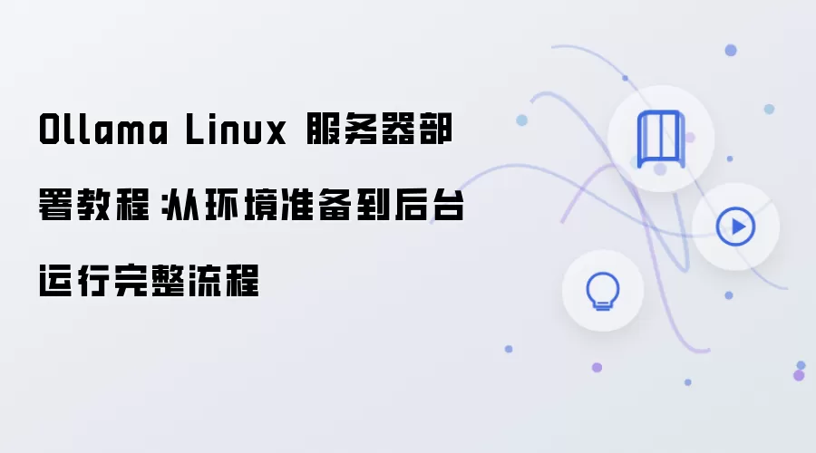 Ollama Linux 服务器部署教程:从环境准备到后台运行完整流程