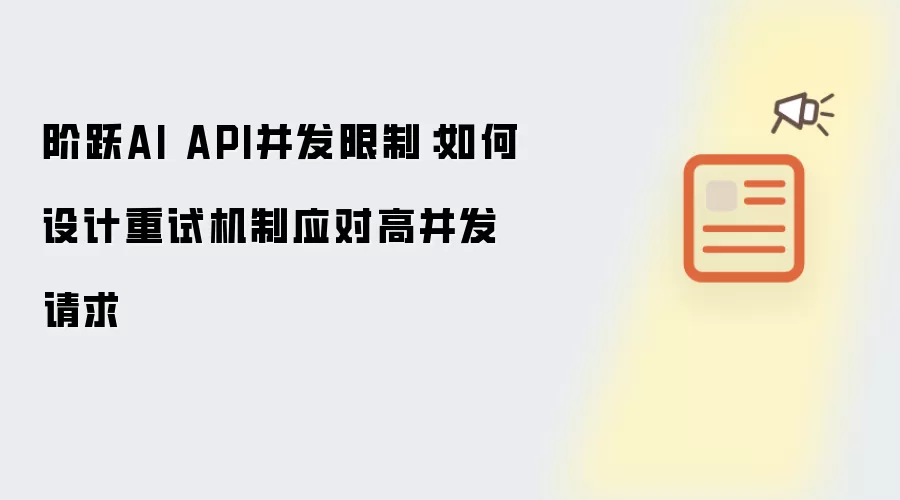 阶跃AI API并发限制:如何设计重试机制应对高并发请求