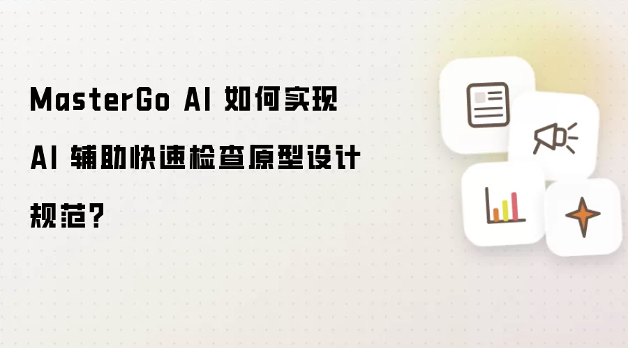 MasterGo AI 如何实现 AI 辅助快速检查原型设计规范?