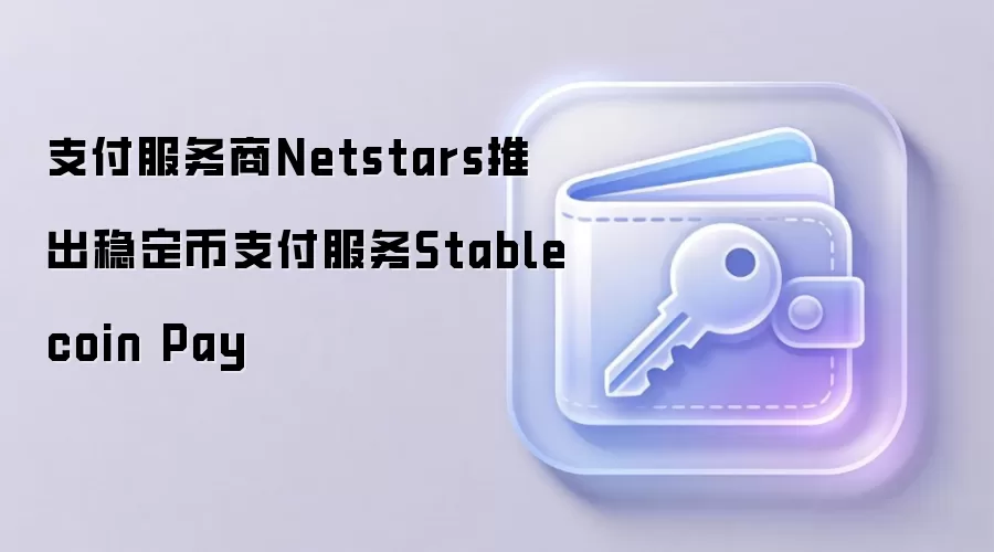 支付服务商Netstars推出稳定币支付服务Stablecoin Pay
