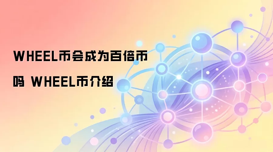 WHEEL币会成为百倍币吗 WHEEL币介绍