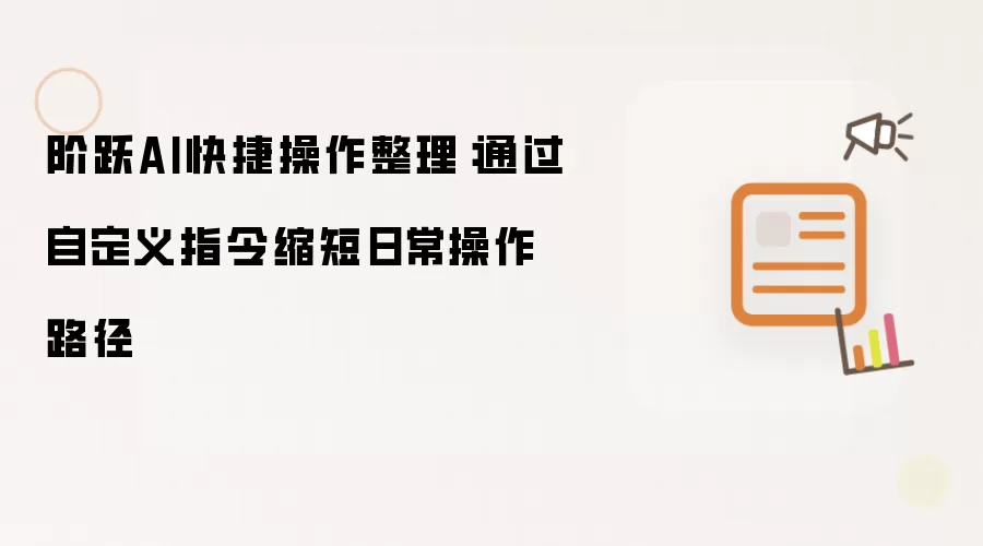 阶跃AI快捷操作整理:通过自定义指令缩短日常操作路径