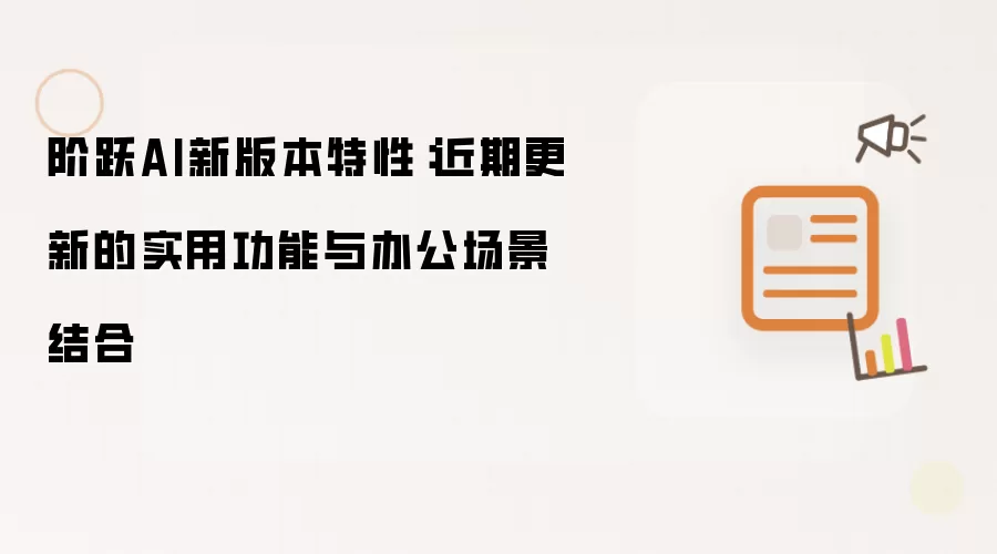 阶跃AI新版本特性:近期更新的实用功能与办公场景结合