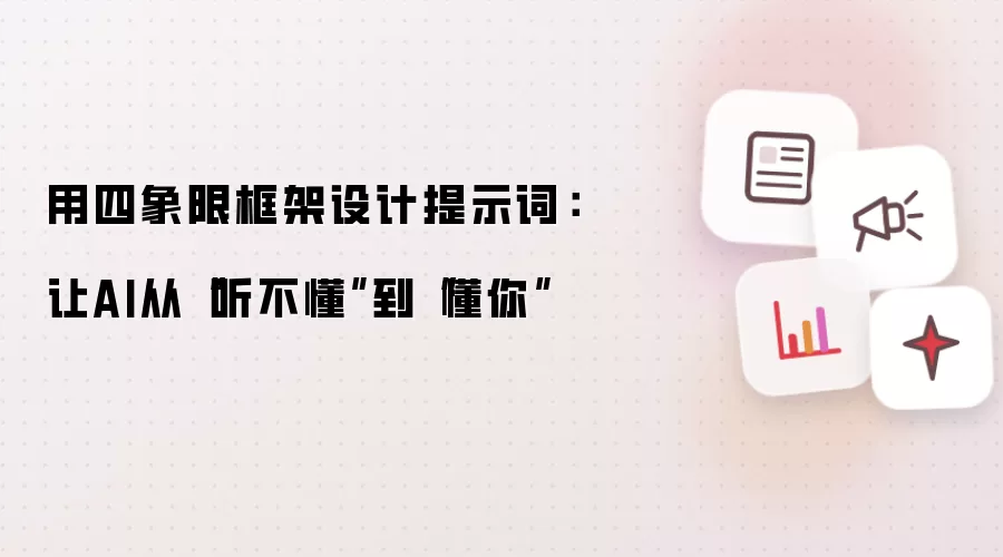 用四象限框架设计提示词:让AI从“听不懂”到“懂你”