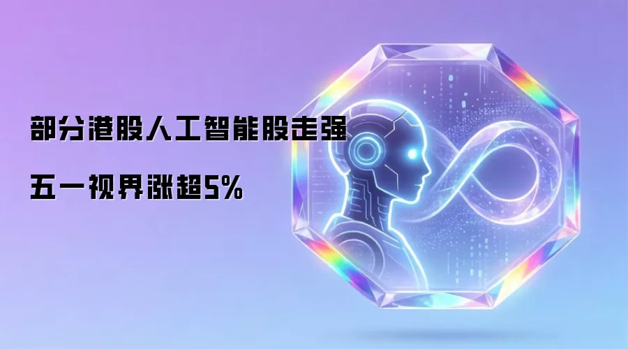 部分港股人工智能股走强 五一视界涨超5%