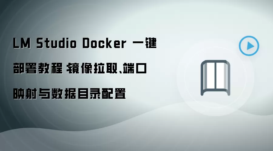 LM Studio Docker 一键部署教程:镜像拉取、端口映射与数据目录配置