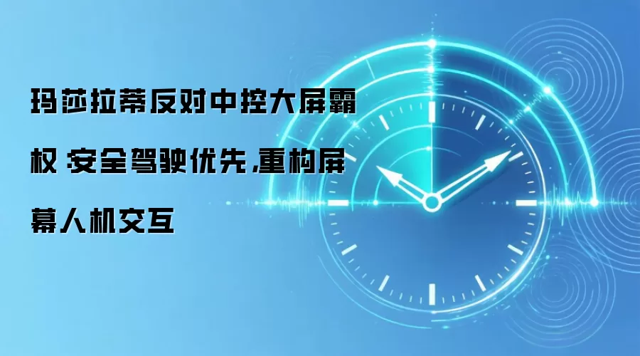 玛莎拉蒂反对中控大屏霸权:安全驾驶优先,重构屏幕人机交互
