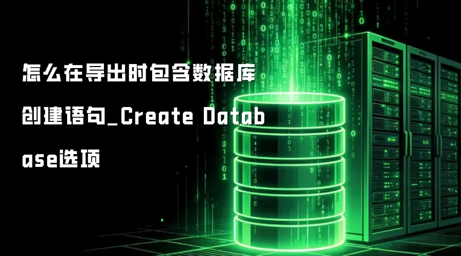 怎么在导出时包含数据库创建语句_Create Database选项