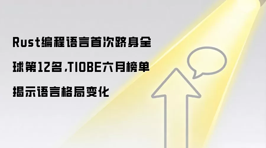 Rust编程语言首次跻身TIOBE六月全球榜单第12名揭示语言格局变化