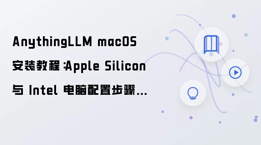 AnythingLLM macOS 安装教程:Apple Silicon 与 Intel 电脑配置步骤整理