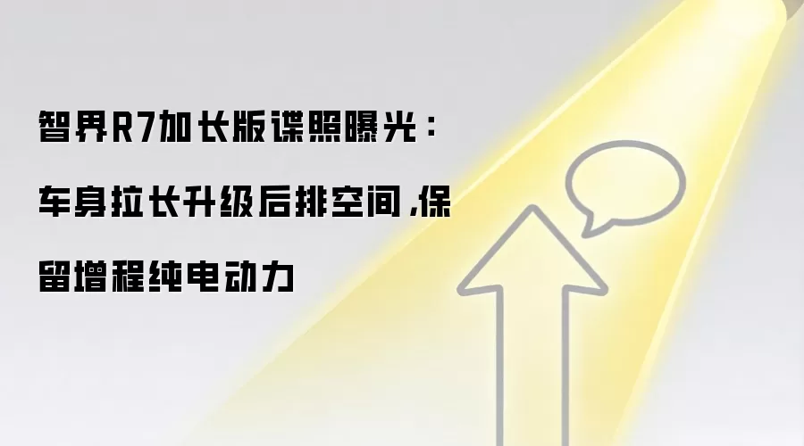 智界R7加长版谍照曝光:车身拉长升级后排空间,保留增程纯电动力