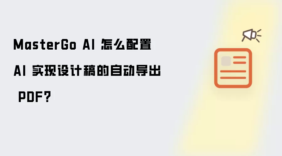 MasterGo AI 怎么配置 AI 实现设计稿的自动导出 PDF?