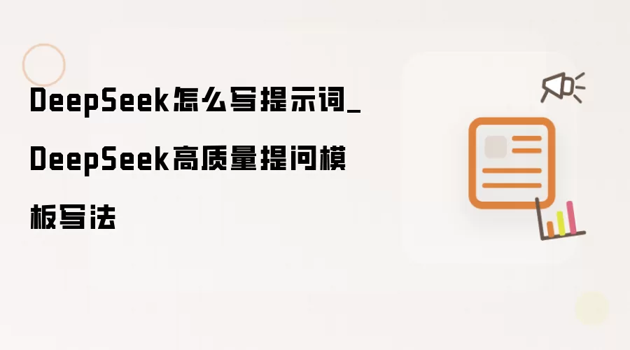 DeepSeek怎么写提示词_DeepSeek高质量提问模板写法