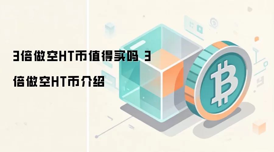 3倍做空HT币值得买吗 3倍做空HT币介绍