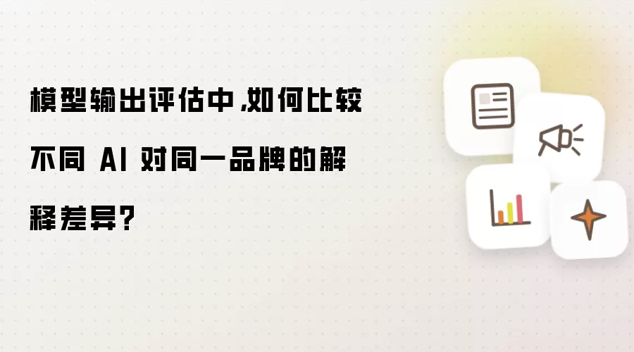 模型输出评估中,如何比较不同 AI 对同一品牌的解释差异?