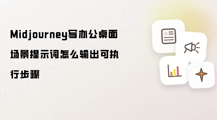 Midjourney办公桌面场景提示词输出执行步骤