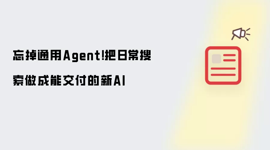 忘掉通用Agent!把日常搜索做成能交付的新AI