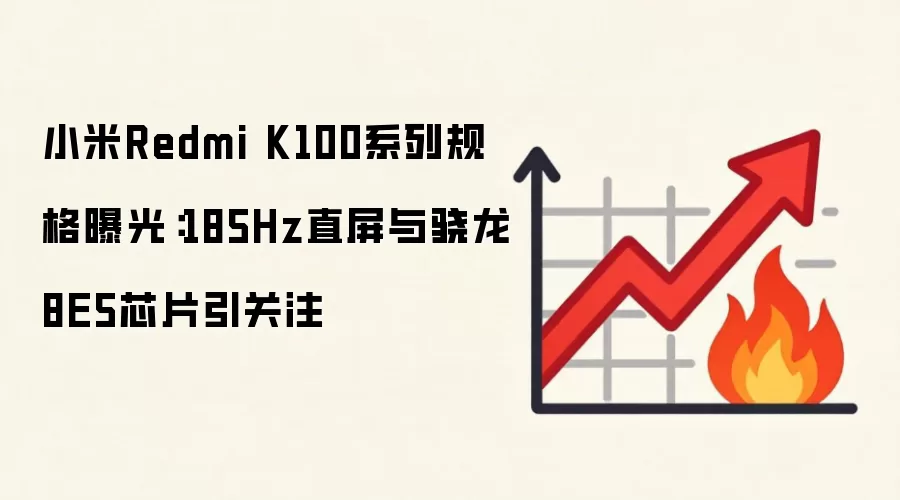 小米Redmi K100系列规格曝光:185Hz直屏与骁龙8E5芯片引关注