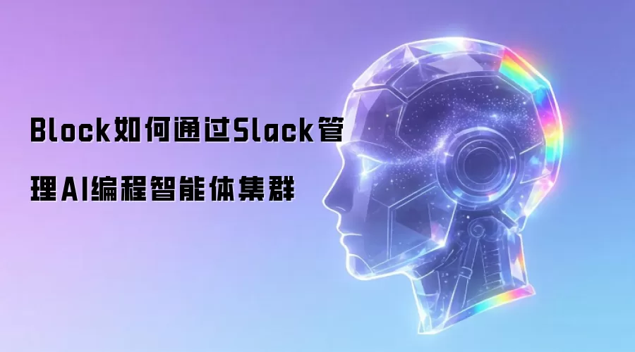 Block如何通过Slack管理AI编程智能体集群