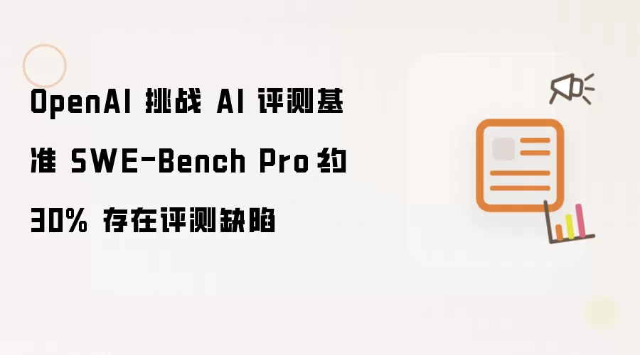 OpenAI 挑战 AI 评测基准 SWE-Bench Pro:约 30% 存在评测缺陷