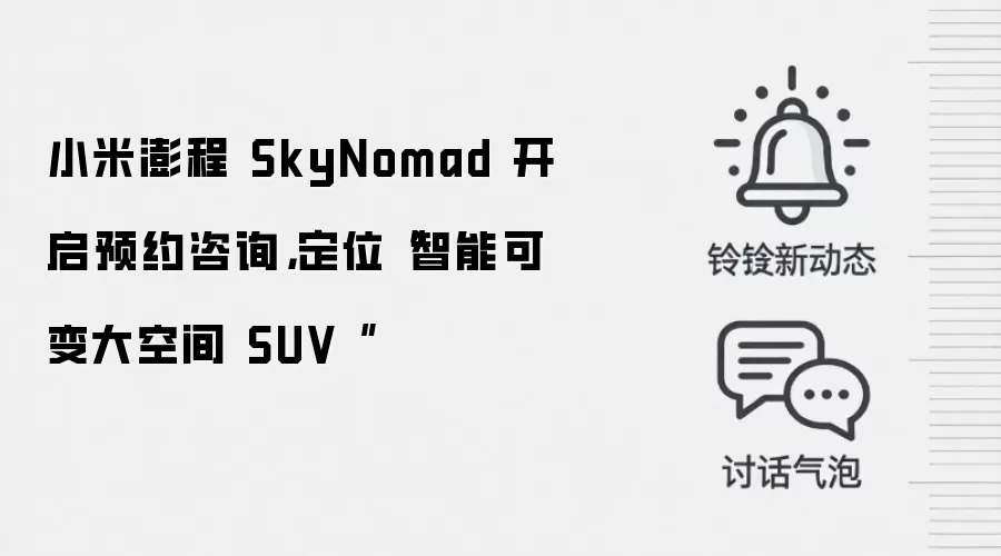 小米澎程 SkyNomad 开启预约咨询,定位“智能可变大空间 SUV ”
