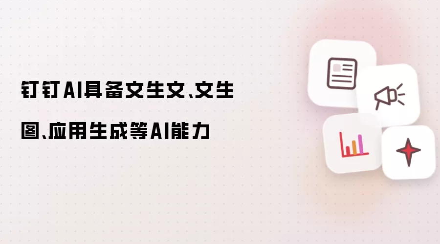 钉钉AI具备文生文、文生图、应用生成等AI能力