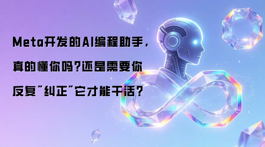 Meta开发的AI编程助手,真的懂你吗?还是需要你反复